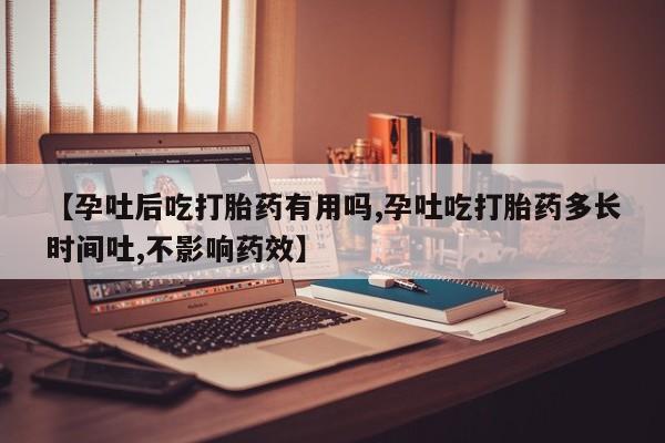 私人打胎药微信，【孕吐后吃打胎药有用吗,孕吐吃打胎药多长时间吐,不影响药效】
