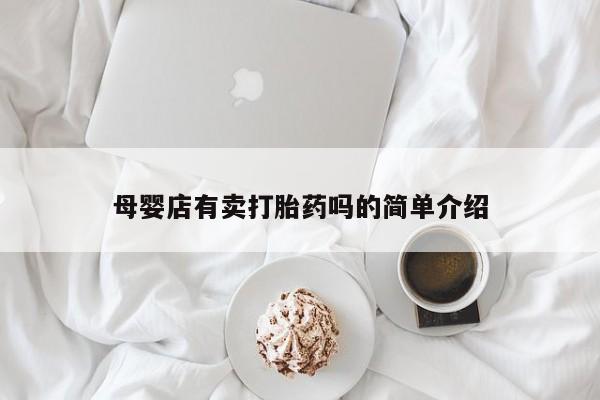 私人打胎药微信，母婴店有卖打胎药吗的简单介绍