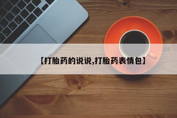 私人打胎药微信，【打胎药的说说,打胎药表情包】
