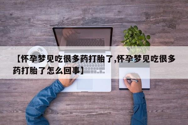私人打胎药微信，【怀孕梦见吃很多药打胎了,怀孕梦见吃很多药打胎了怎么回事】