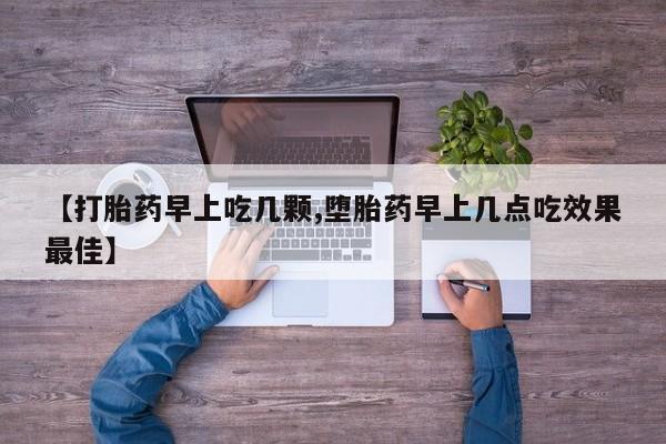 私人打胎药微信，【打胎药早上吃几颗,堕胎药早上几点吃效果最佳】